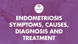 Endometriosis Symptoms, Causes, Diagnosis and Treatment